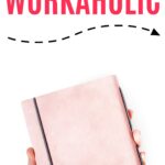 What To Do When You're A Workaholic