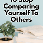 How to Stop Comparing Yourself to Others: 10 Things to Do Instead