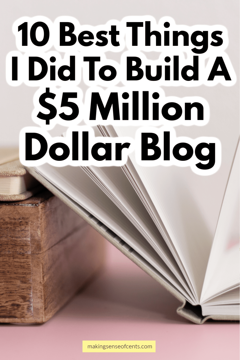 10 Best Things I Did To Build A $5 Million Dollar Blog