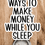 19 Best Ways To Make Money While You Sleep